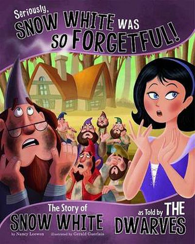 Seriously, Snow White Was SO Forgetful!: The Story of Snow White as Told by the Dwarves