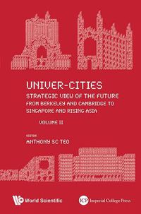 Cover image for Univer-cities: Strategic View Of The Future - From Berkeley And Cambridge To Singapore And Rising Asia - Volume Ii