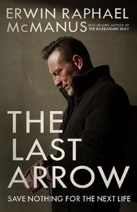 Cover image for The Last Arrow: Save Nothing for the Next Life
