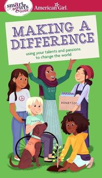 Cover image for A Smart Girl's Guide: Making a Difference: Using Your Talents and Passions to Change the World