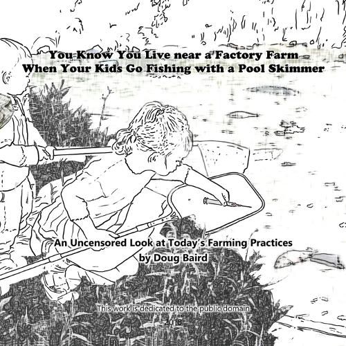 Cover image for You Know You Live near a Factory Farm When Your Kids Go Fishing with a Pool Skim: An Uncensored Look at Today's Farming Practices