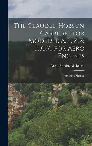 Cover image for The Claudel-Hobson Carburettor Models R.A.F., Z. & H.C.7., for Aero Engines