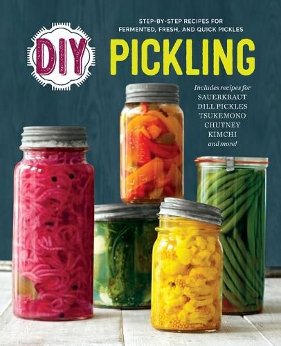 Cover image for DIY Pickling: Step-By-Step Recipes for Fermented, Fresh, and Quick Pickles