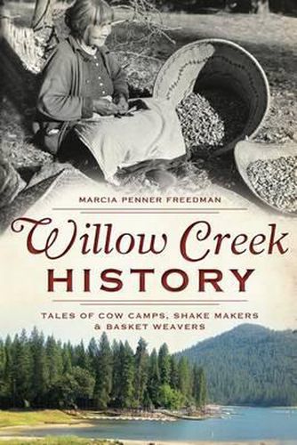 Cover image for Willow Creek History: Tales of Cow Camps, Shake Makers and Basket Weavers