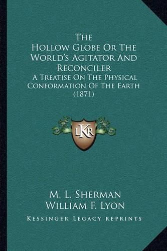 The Hollow Globe or the World's Agitator and Reconciler: A Treatise on the Physical Conformation of the Earth (1871)