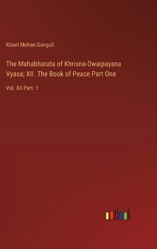 Cover image for The Mahabharata of Khrisna-Dwaipayana Vyasa; XII. The Book of Peace Part One