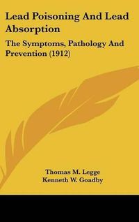 Cover image for Lead Poisoning and Lead Absorption: The Symptoms, Pathology and Prevention (1912)