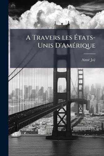 Cover image for A Travers Les Tats-Unis D'Amrique