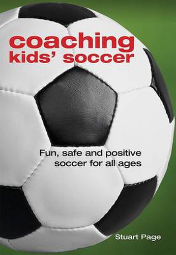 Cover image for Coaching Kids' Soccer: Fun, Safe and Positive Soccer for All Ages