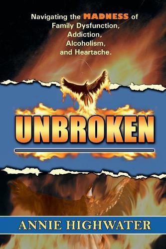 Cover image for Unbroken: Navigating the Madness of Family Dysfunction, Addiction, Alcoholism, and Heartache