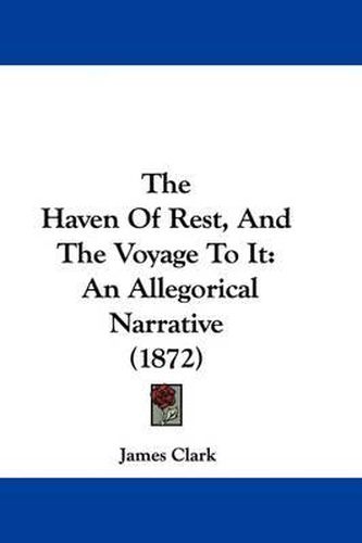 Cover image for The Haven of Rest, and the Voyage to It: An Allegorical Narrative (1872)