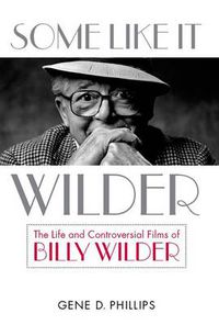 Cover image for Some Like It Wilder: The Life and Controversial Films of Billy Wilder