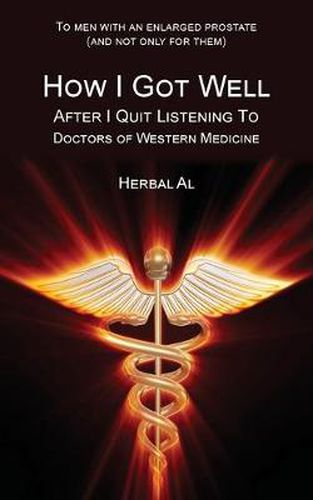 Cover image for To Men with an Enlarged Prostate (and Not Only for Them): How I Got Well After I Quit Listening to Doctors of Western Medicine