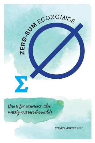 Cover image for Zero-sum Economics: How to fix economics, solve poverty and save the world