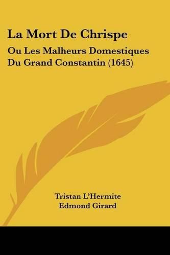 La Mort de Chrispe: Ou Les Malheurs Domestiques Du Grand Constantin (1645)