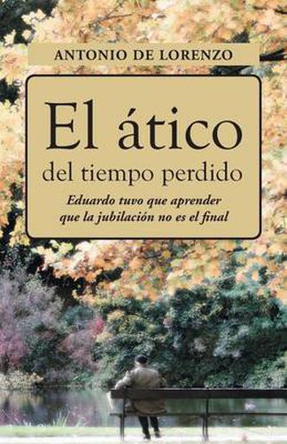 Cover image for El Atico del Tiempo Perdido: Eduaro Tuvo Que Aprender Que La Jubilacion No Es El Final