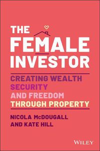 Cover image for The Female Investor: Creating Wealth, Security, an d Freedom through Property