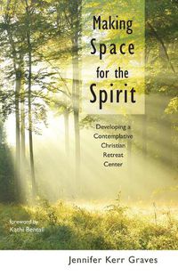 Cover image for Making Space for the Spirit: Developing a Contemplative Christian Retreat Center