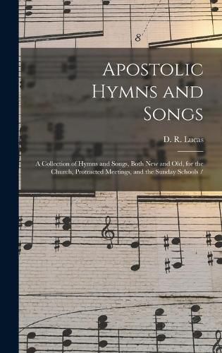 Cover image for Apostolic Hymns and Songs: a Collection of Hymns and Songs, Both New and Old, for the Church, Protracted Meetings, and the Sunday Schools /