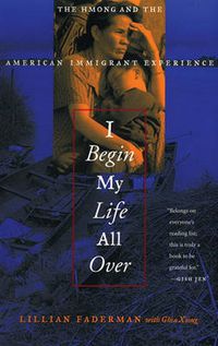 Cover image for I Begin My Life All Over: The Hmong and the American Immigrant Experience