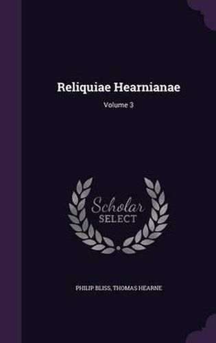 Reliquiae Hearnianae: Volume 3