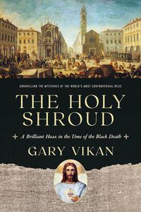 Cover image for The Holy Shroud: A Brilliant Hoax in the Time of the Black Death