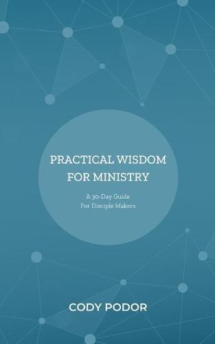 Cover image for Practical Wisdom For Ministry: A 30-Day Guide For Disciple Makers