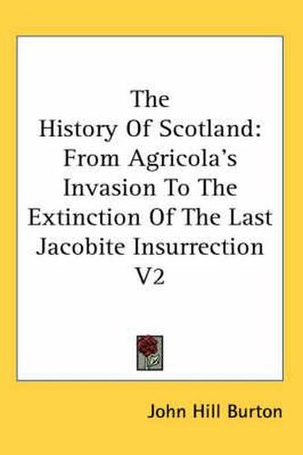 Cover image for The History of Scotland: From Agricola's Invasion to the Extinction of the Last Jacobite Insurrection V2