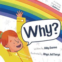 Cover image for Why?: A Sciencey, Rhymey Guide to Rainbows