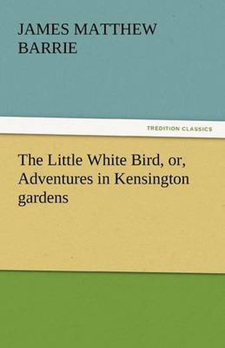 Cover image for The Little White Bird, Or, Adventures in Kensington Gardens