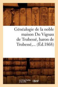 Cover image for Genealogie de la Noble Maison Du Vignau de Trubesse, Baron de Trubesse (Ed.1868)