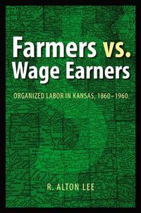 Cover image for Farmers vs. Wage Earners: Organized Labor in Kansas, 1860-1960