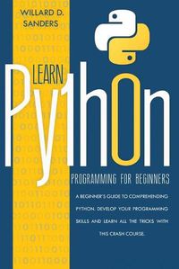 Cover image for Learn Python Programming for Beginners: a beginner's guide comprehending python. Develop your programming skills and learn all the tricks with this crash course.