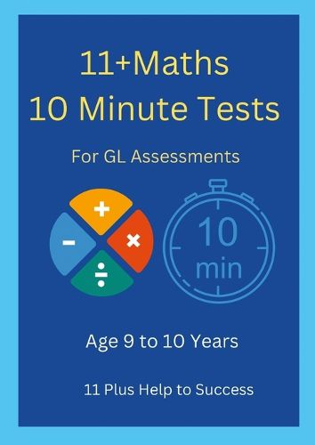 Cover image for 11+ Maths 10 Minute Tests -Age 9 to 10 ( For GL Assessment )