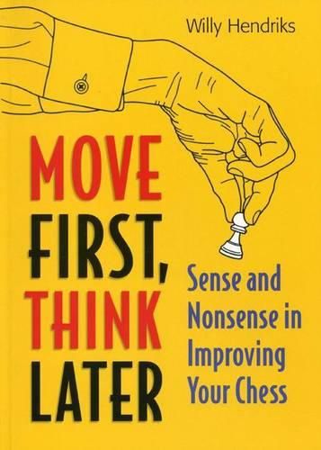 Cover image for Move First, Think Later: Sense and Nonsense in Improving Your Chess