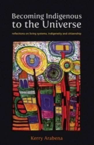 Cover image for Becoming Indigenous to the Universe: Reflections on Living Systems, Indigenity and Citizenship