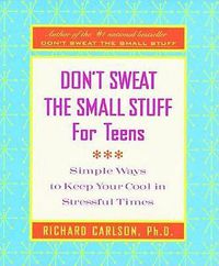 Cover image for Don't Sweat the Small Stuff for Teens: Simple Ways to Keep Your Cool in Stressful Times