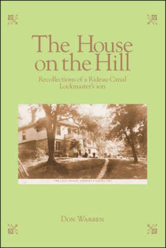 Cover image for The House on the Hill: Recollections of a Rideau Canal Lockmaster's Son