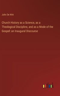 Cover image for Church History as a Science, as a Theological Discipline, and as a Mode of the Gospel