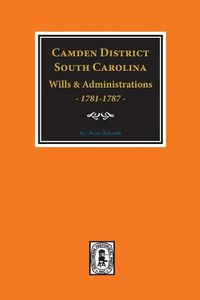 Cover image for Camden District, South Carolina Wills and Administrations, 1781-1787