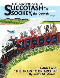 Cover image for The Adventures of Succotash and Sookey, the Ostrich: Book Two, The Train To Briarcliff