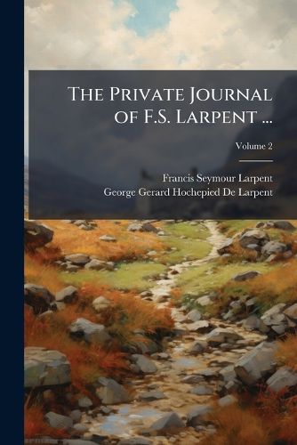 Cover image for The Private Journal of F.S. Larpent ...: Attached to the Head-Quarters of Lord Wellington During the Peninsular War, from 1812 to Its Close, Volume 2