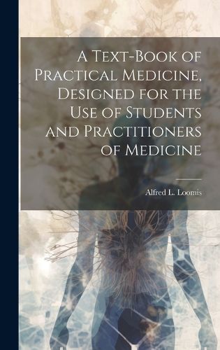 Cover image for A Text-book of Practical Medicine, Designed for the Use of Students and Practitioners of Medicine