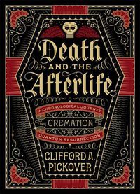 Cover image for Death and the Afterlife: A Chronological Journey, from Cremation to Quantum Resurrection