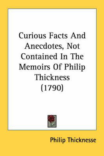 Cover image for Curious Facts and Anecdotes, Not Contained in the Memoirs of Philip Thickness (1790)