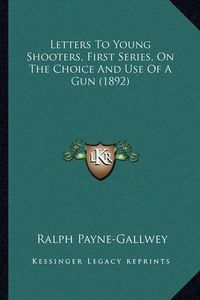 Cover image for Letters to Young Shooters, First Series, on the Choice and Use of a Gun (1892)