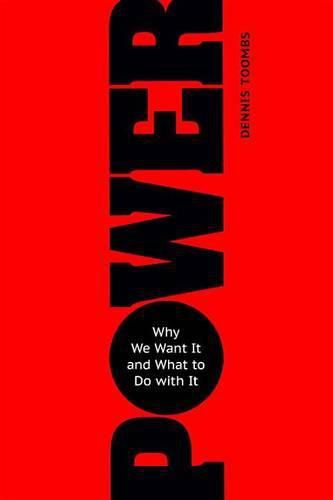 Cover image for Power: Why We Want It and What to Do with It