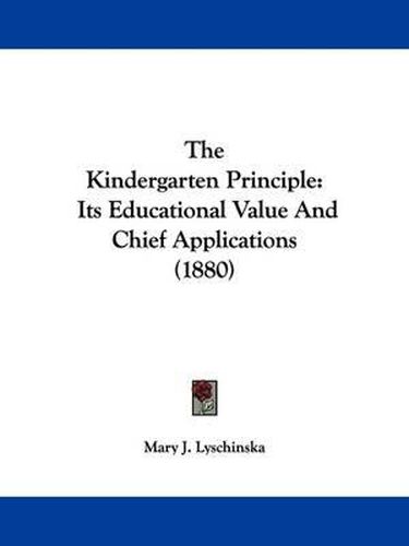 Cover image for The Kindergarten Principle: Its Educational Value and Chief Applications (1880)