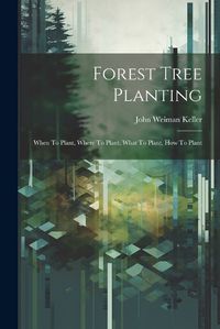 Cover image for Forest Tree Planting; When To Plant, Where To Plant, What To Plant, How To Plant