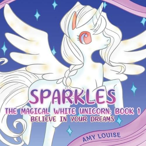 Cover image for Sparkles, the Magical White Unicorn: Book 1: Believe in your dreams